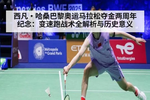 西凡·哈桑巴黎奥运马拉松夺金两周年纪念：变速跑战术全解析与历史意义