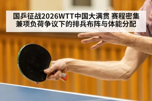 国乒征战2026WTT中国大满贯 赛程密集兼项负荷争议下的排兵布阵与体能分配