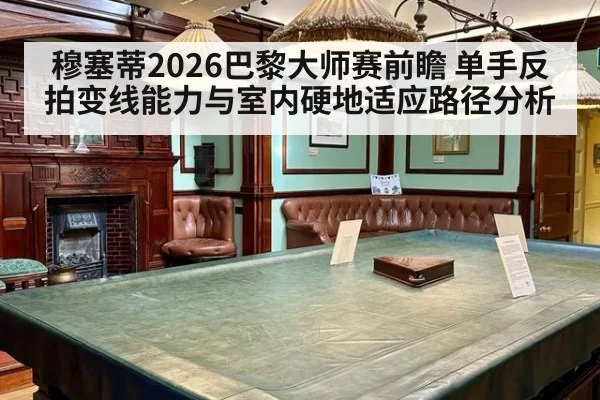 穆塞蒂2026巴黎大师赛前瞻 单手反拍变线能力与室内硬地适应路径分析
